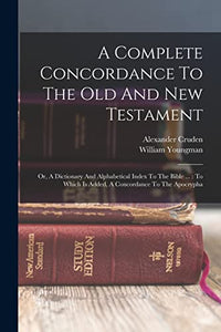A Complete Concordance To The Old And New Testament 