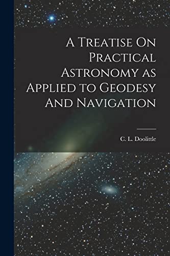A Treatise On Practical Astronomy as Applied to Geodesy And Navigation cover