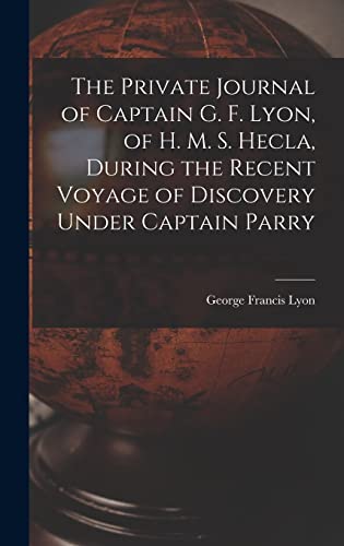 The Private Journal of Captain G. F. Lyon, of H. M. S. Hecla, During t cover