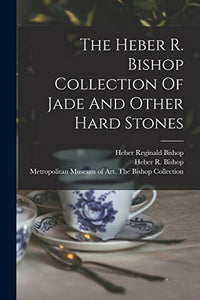 The Heber R. Bishop Collection Of Jade And Other Hard Stones 