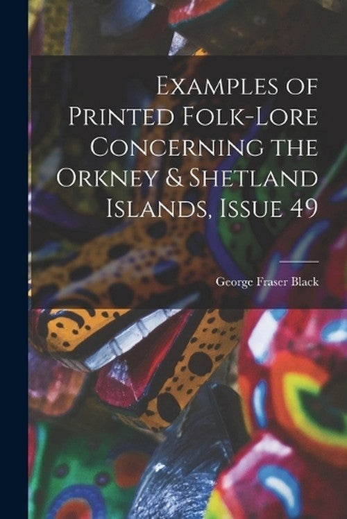 Examples of Printed Folk-Lore Concerning the Orkney & Shetland Islands ...
