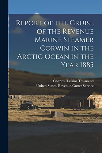 Report of the Cruise of the Revenue Marine Steamer Corwin in the Arcti cover