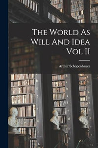The World As Will And Idea Vol II 