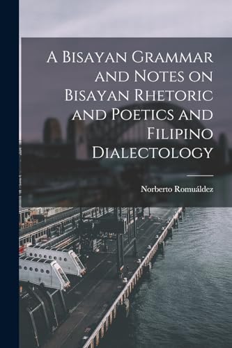 A Bisayan Grammar and Notes on Bisayan Rhetoric and Poetics and Filipi cover