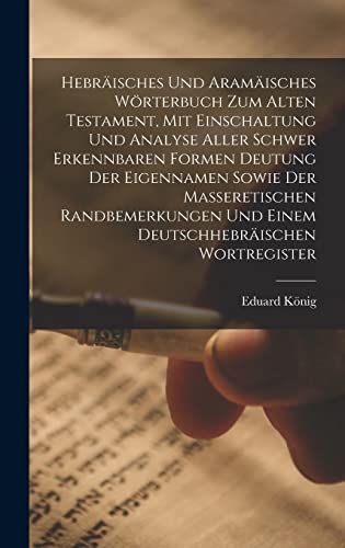 Hebraisches und aramaisches Woerterbuch zum Alten Testament, mit Einschaltung und Analyse aller schwer erkennbaren Formen Deutung der Eigennamen sowie der masseretischen Randbemerkungen und einem deutschhebraischen Wortregister
