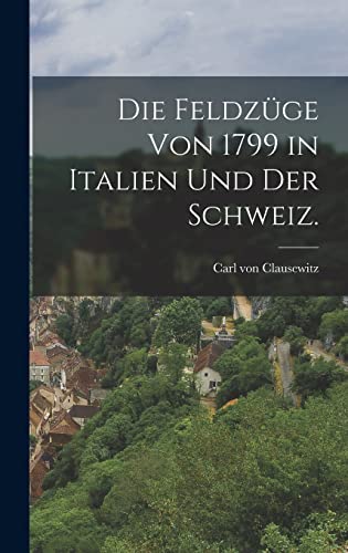 Die Feldzuge von 1799 in Italien und der Schweiz. cover