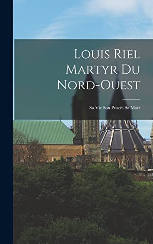 Louis Riel Martyr du Nord-Ouest cover