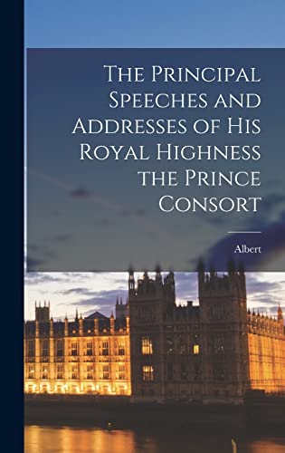 The Principal Speeches and Addresses of His Royal Highness the Prince cover