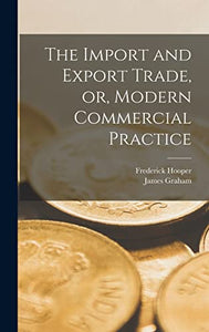 The Import and Export Trade, or, Modern Commercial Practice 