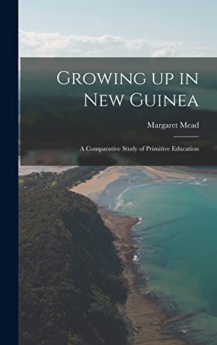 Growing up in New Guinea; a Comparative Study of Primitive Education cover