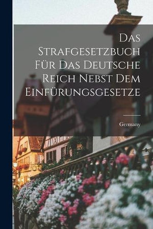 Das Strafgesetzbuch Fur Das Deutsche Reich Nebst Dem Einfurungsgesetze
