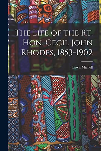 The Life of the Rt. Hon. Cecil John Rhodes, 1853-1902