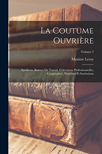 La coutume ouvriere; syndicats, bourses du travail, federations profes cover