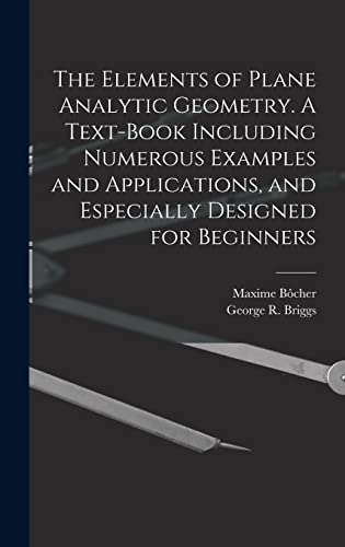 The Elements of Plane Analytic Geometry. A Text-book Including Numerou cover