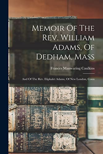 Memoir Of The Rev. William Adams, Of Dedham, Mass cover