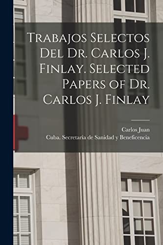 Trabajos selectos del Dr. Carlos J. Finlay. Selected papers of Dr. Car cover