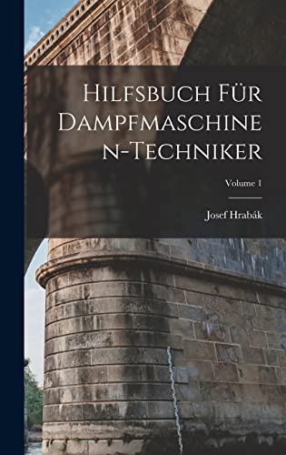 Hilfsbuch Fur Dampfmaschinen-Techniker; Volume 1