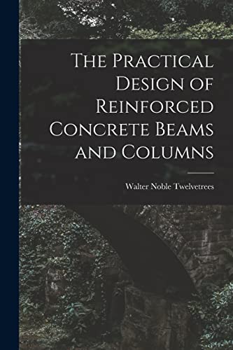 The Practical Design of Reinforced Concrete Beams and Columns By Walter ...