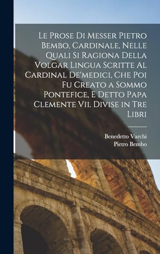 Le Prose Di Messer Pietro Bembo, Cardinale, Nelle Quali Si Ragiona Del cover