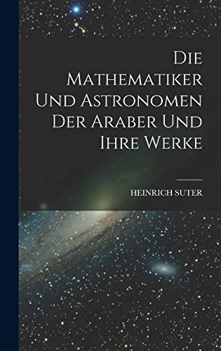 Die Mathematiker Und Astronomen Der Araber Und Ihre Werke cover