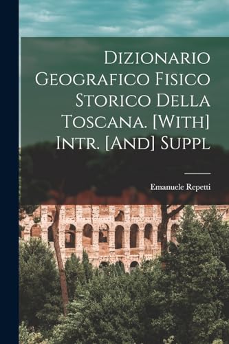 Dizionario Geografico Fisico Storico Della Toscana. [With] Intr. [And] cover