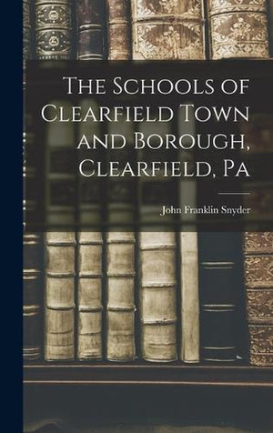 The Schools of Clearfield Town and Borough, Clearfield, Pa