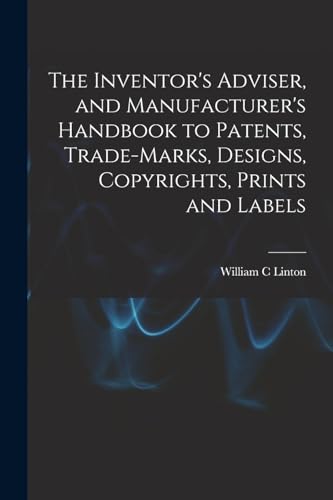 The Inventor's Adviser, and Manufacturer's Handbook to Patents, Trade- cover