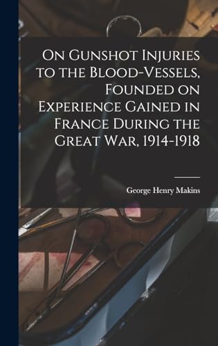 On Gunshot Injuries to the Blood-vessels, Founded on Experience Gained cover