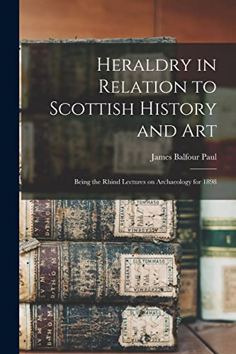 Heraldry in Relation to Scottish History and art; Being the Rhind ...