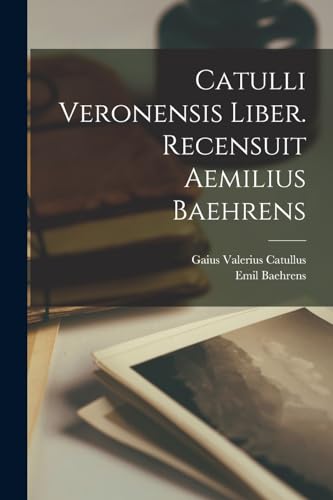 Catulli Veronensis liber. Recensuit Aemilius Baehrens cover