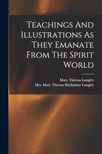 Teachings And Illustrations As They Emanate From The Spirit World