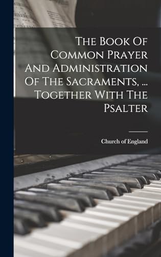 The Book Of Common Prayer And Administration Of The Sacraments, ... Together With The Psalter