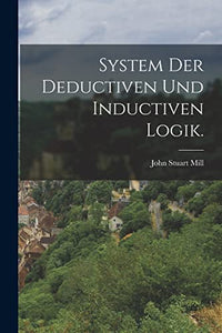 System der deductiven und inductiven Logik. 