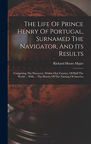 The Life Of Prince Henry Of Portugal, Surnamed The Navigator, And Its cover