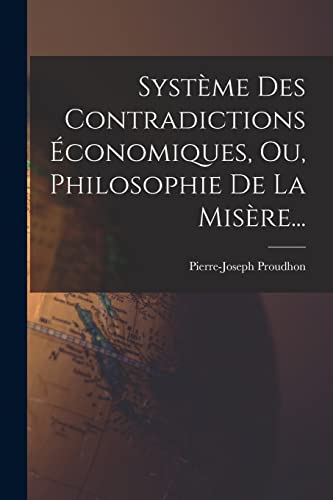 Systeme Des Contradictions Economiques, Ou, Philosophie De La Misere.. cover
