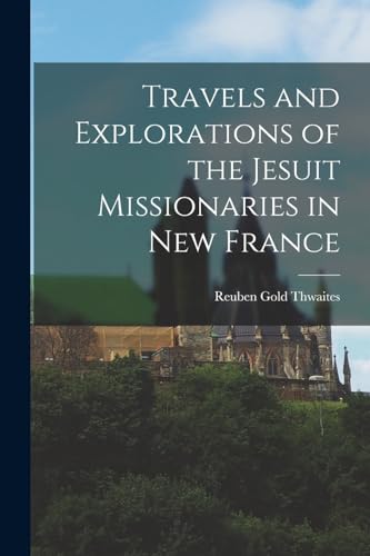 Travels and Explorations of the Jesuit Missionaries in New France cover