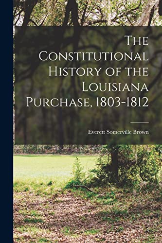 The Constitutional History of the Louisiana Purchase, 1803-1812 cover
