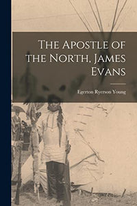 The Apostle of the North, James Evans 