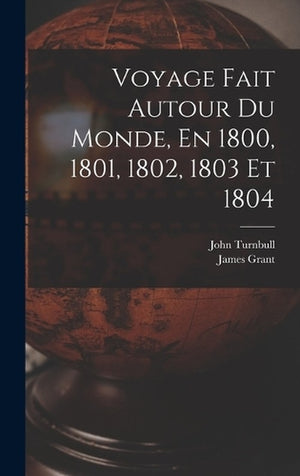 Voyage Fait Autour Du Monde, En 1800, 1801, 1802, 1803 Et 1804