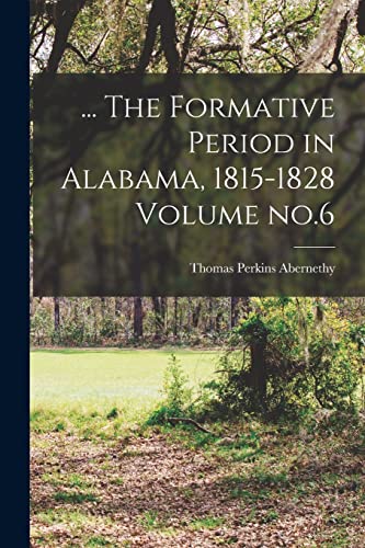 ... The Formative Period in Alabama, 1815-1828 Volume no.6 cover