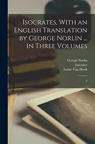 Isocrates, With an English Translation by George Norlin ... in Three V cover