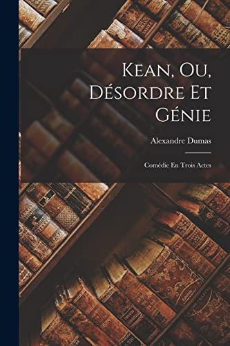 Kean, Ou, Desordre Et Genie cover
