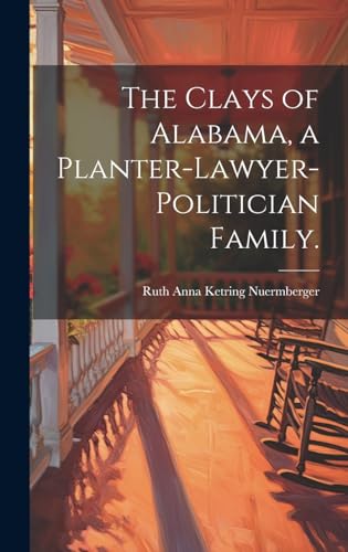 The Clays of Alabama, a Planter-lawyer-politician Family.