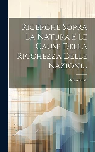 Ricerche Sopra La Natura E Le Cause Della Ricchezza Delle Nazioni... cover