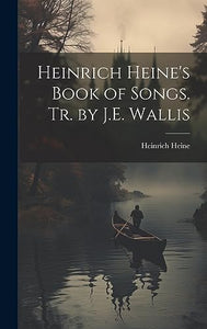 Heinrich Heine's Book of Songs. Tr. by J.E. Wallis 