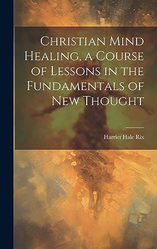 Christian Mind Healing, a Course of Lessons in the Fundamentals of new cover