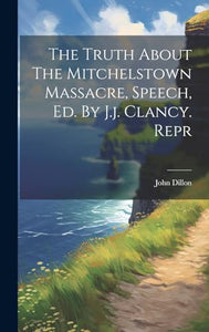 The Truth About The Mitchelstown Massacre, Speech, Ed. By J.j. Clancy. Repr 