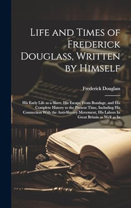 Life and Times of Frederick Douglass, Written by Himself 