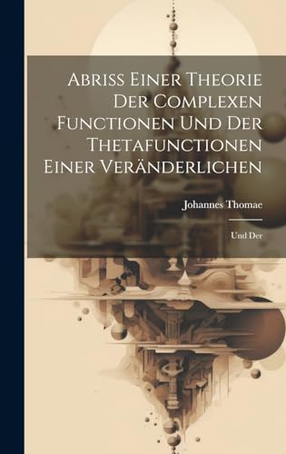 Abriss Einer Theorie der Complexen Functionen und der Thetafunctionen Einer Vernderlichen Und Der