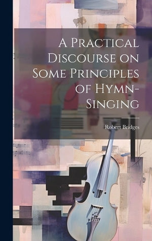 A Practical Discourse on Some Principles of Hymn-Singing